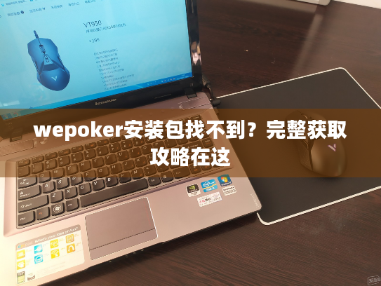 wepoker安装包找不到？完整获取攻略在这