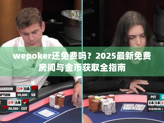 wepoker还免费吗？2025最新免费房间与金币获取全指南