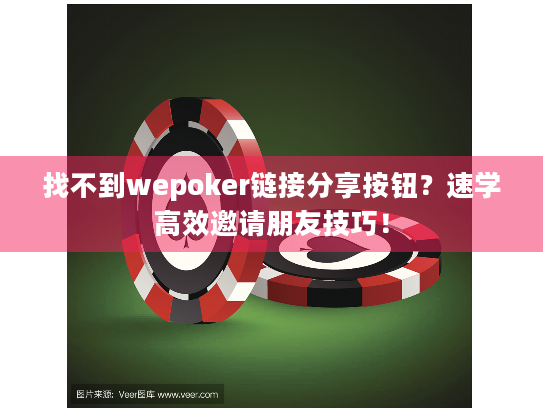 找不到wepoker链接分享按钮？速学高效邀请朋友技巧！