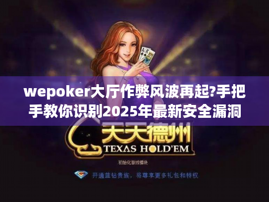 wepoker大厅作弊风波再起?手把手教你识别2025年最新安全漏洞