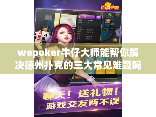 wepoker牛仔大师能帮你解决德州扑克的三大常见难题吗？掌握策略提升胜率