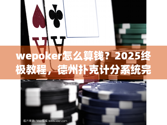 wepoker怎么算钱？2025终极教程，德州扑克计分系统完全解析