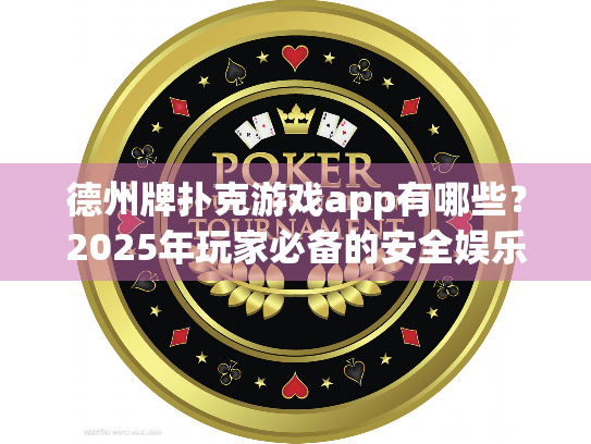 德州牌扑克游戏app有哪些？2025年玩家必备的安全娱乐平台推荐