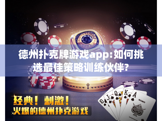 德州扑克牌游戏app:如何挑选最佳策略训练伙伴?