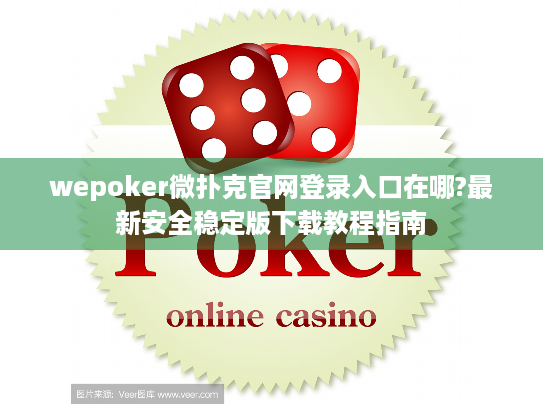 wepoker微扑克官网登录入口在哪?最新安全稳定版下载教程指南