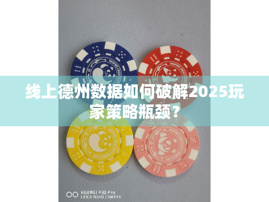 线上德州数据如何破解2025玩家策略瓶颈？
