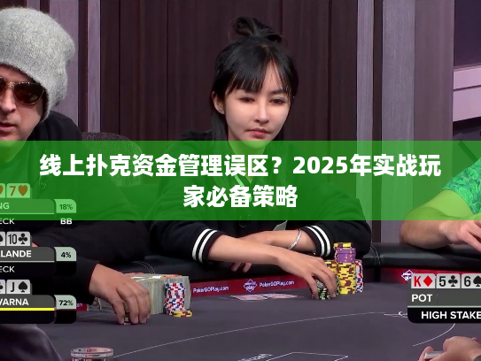线上扑克资金管理误区？2025年实战玩家必备策略
