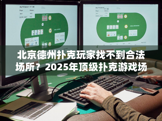 北京德州扑克玩家找不到合法场所？2025年顶级扑克游戏场所解锁指南