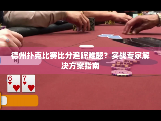 德州扑克比赛比分追踪难题？实战专家解决方案指南