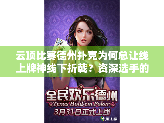 云顶比赛德州扑克为何总让线上牌神线下折戟？资深选手的突围策略
