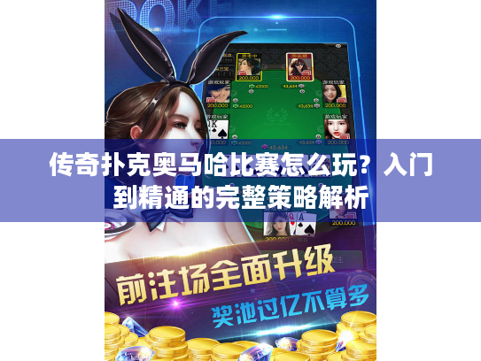 传奇扑克奥马哈比赛怎么玩？入门到精通的完整策略解析