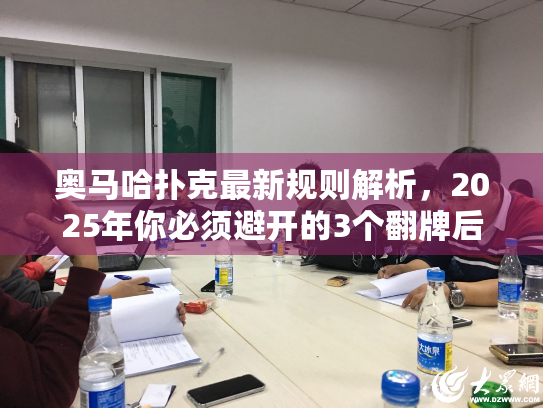 奥马哈扑克最新规则解析，2025年你必须避开的3个翻牌后陷阱！