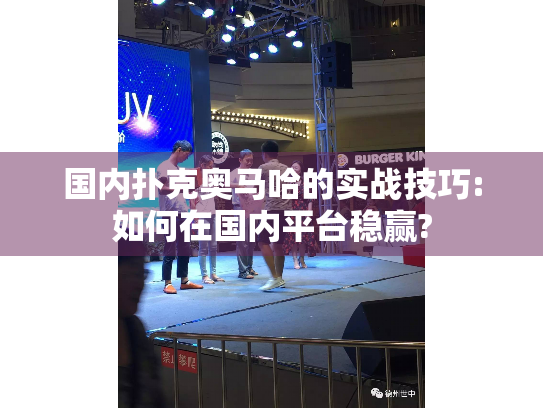 国内扑克奥马哈的实战技巧:如何在国内平台稳赢?