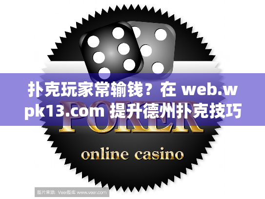 扑克玩家常输钱？在 web.wpk13.com 提升德州扑克技巧