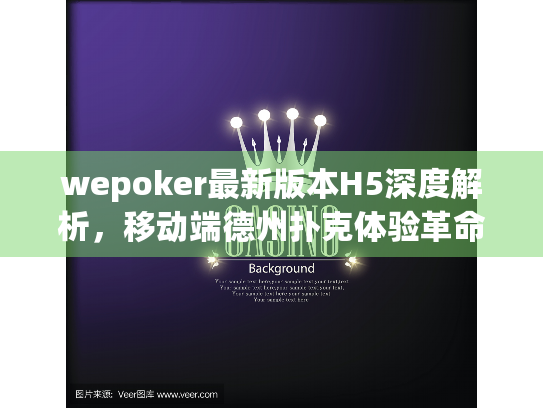 wepoker最新版本H5深度解析，移动端德州扑克体验革命性升级