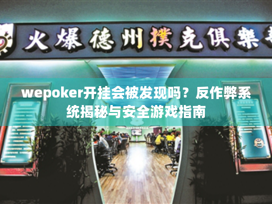wepoker开挂会被发现吗？反作弊系统揭秘与安全游戏指南