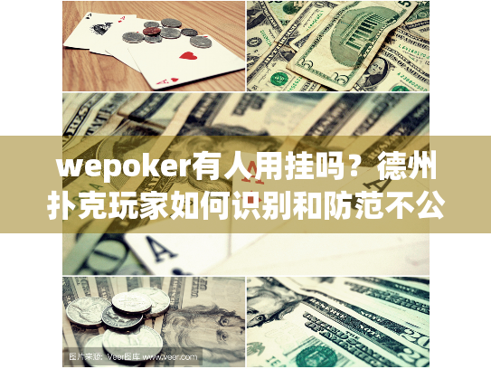 wepoker有人用挂吗？德州扑克玩家如何识别和防范不公平行为