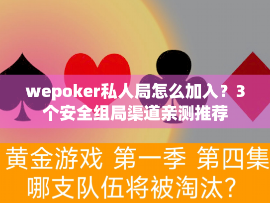 wepoker私人局怎么加入？3个安全组局渠道亲测推荐