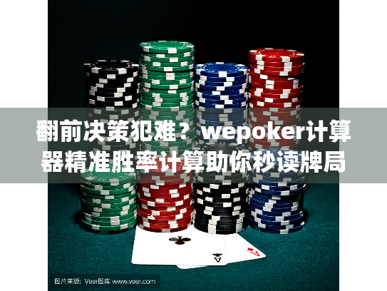 翻前决策犯难？wepoker计算器精准胜率计算助你秒读牌局