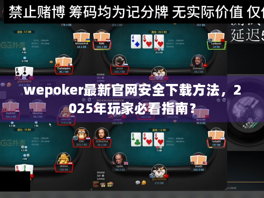 wepoker最新官网安全下载方法，2025年玩家必看指南？