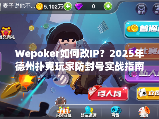 Wepoker如何改IP？2025年德州扑克玩家防封号实战指南