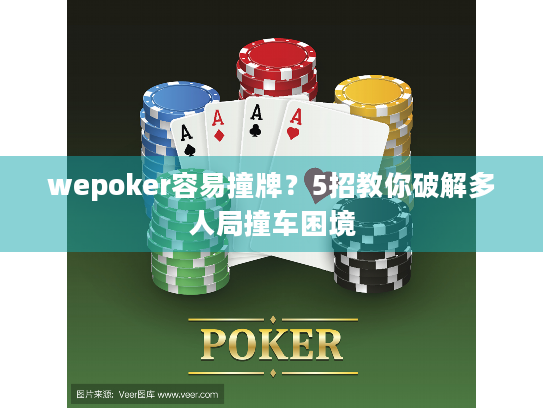 wepoker容易撞牌？5招教你破解多人局撞车困境