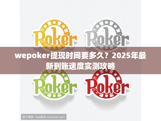 wepoker提现时间要多久？2025年最新到账速度实测攻略