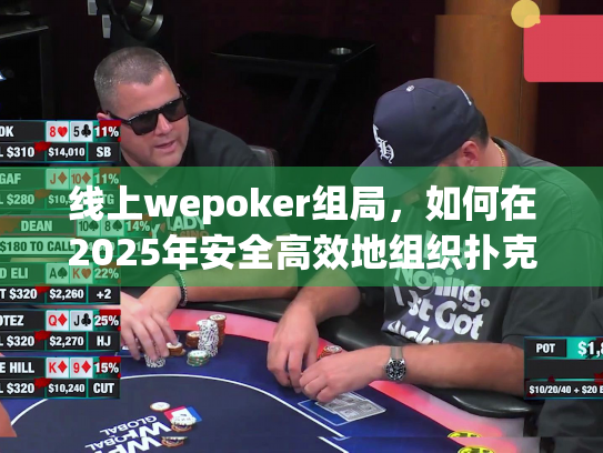 线上wepoker组局，如何在2025年安全高效地组织扑克游戏？