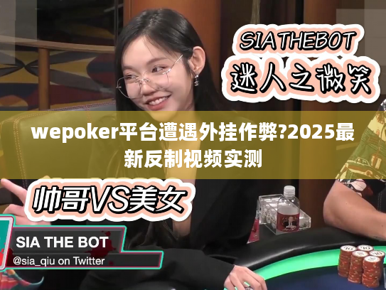 wepoker平台遭遇外挂作弊?2025最新反制视频实测