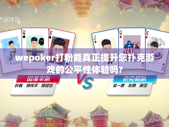 wepoker打粉能真正提升您扑克游戏的公平性体验吗?