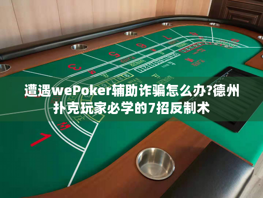 遭遇wePoker辅助诈骗怎么办?德州扑克玩家必学的7招反制术
