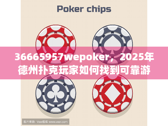 36665957wepoker，2025年德州扑克玩家如何找到可靠游戏平台？