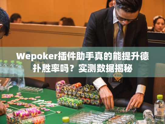 Wepoker插件助手真的能提升德扑胜率吗？实测数据揭秘