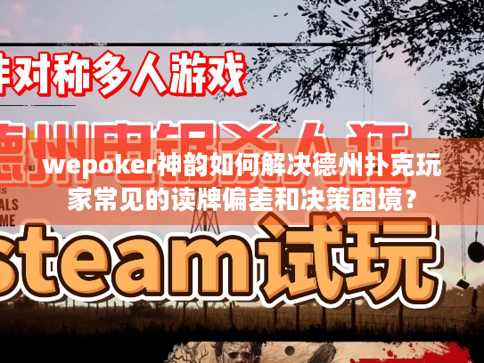 wepoker神韵如何解决德州扑克玩家常见的读牌偏差和决策困境? wepoker神韵如何解决德州扑克玩家常见的读牌偏差和决策困境?