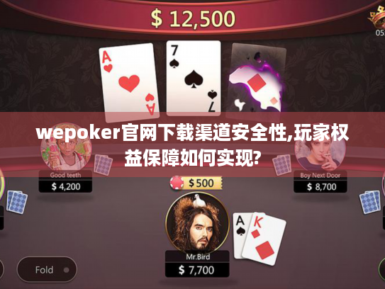 wepoker官网下载渠道安全性,玩家权益保障如何实现? wepoker官网下载渠道安全性,玩家权益保障如何实现?