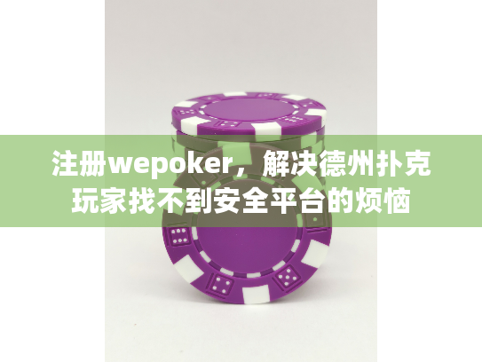 注册wepoker,解决德州扑克玩家找不到安全平台的烦恼 注册wepoker,解决德州扑克玩家找不到安全平台的烦恼