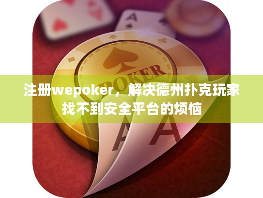 注册wepoker,解决德州扑克玩家找不到安全平台的烦恼 注册wepoker,解决德州扑克玩家找不到安全平台的烦恼