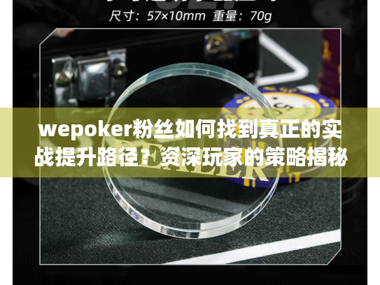 wepoker粉丝如何找到真正的实战提升路径？资深玩家的策略揭秘