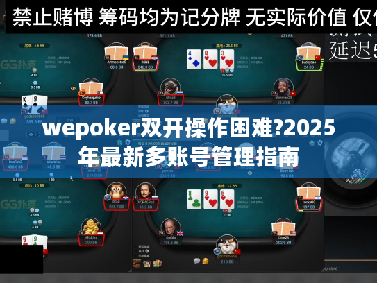 wepoker双开操作困难?2025年最新多账号管理指南