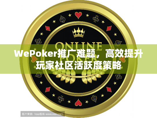 WePoker推广难题，高效提升玩家社区活跃度策略