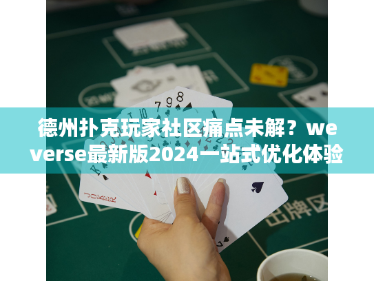 德州扑克玩家社区痛点未解？weverse最新版2024一站式优化体验