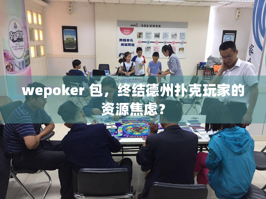 wepoker 包，终结德州扑克玩家的资源焦虑？