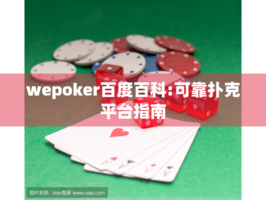 wepoker百度百科:可靠扑克平台指南 wepoker百度百科:可靠扑克平台指南