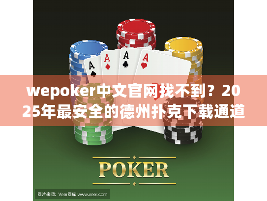 wepoker中文官网找不到?2025年最安全的德州扑克下载通道 wepoker中文官网找不到?2025年最安全的德州扑克下载通道