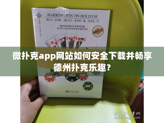微扑克app网站如何安全下载并畅享德州扑克乐趣？