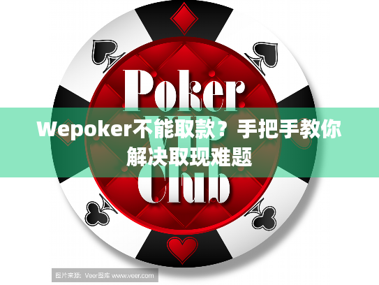Wepoker不能取款？手把手教你解决取现难题