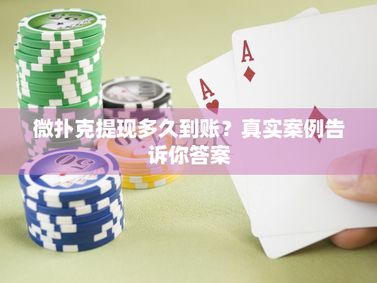 微扑克提现多久到账？真实案例告诉你答案