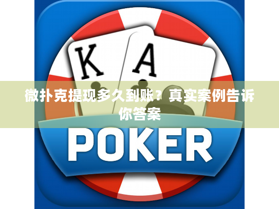 微扑克提现多久到账？真实案例告诉你答案
