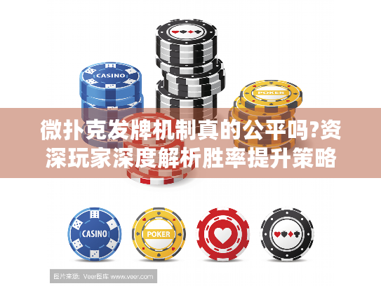 微扑克发牌机制真的公平吗?资深玩家深度解析胜率提升策略