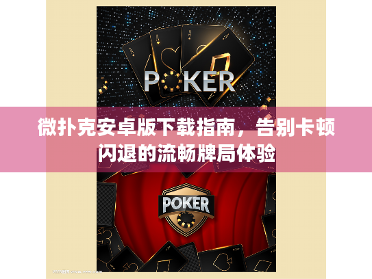 微扑克安卓版下载指南，告别卡顿闪退的流畅牌局体验